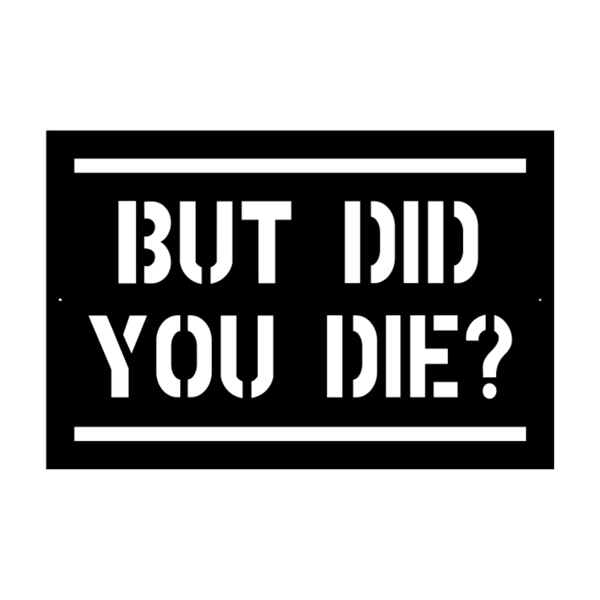 But Did You Die Custom Metal Motivational Sign